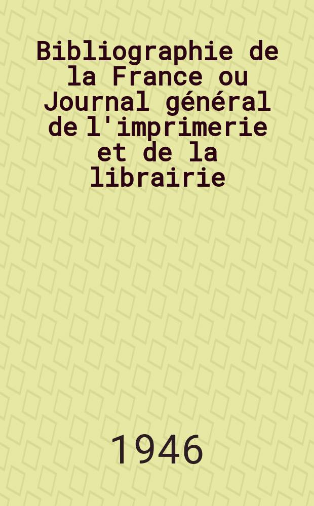 Bibliographie de la France ou Journal général de l'imprimerie et de la librairie : Livres, compositions musicales, gravures. etc. Publ. sur les documents directement fournis par le Ministère de l'intérieur. Bibliographie de la France ou Journal général de l'imprimerie et de la librairie