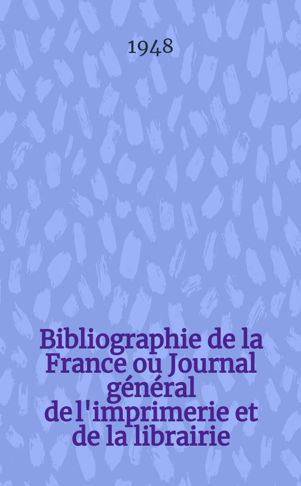 Bibliographie de la France ou Journal général de l'imprimerie et de la librairie : Livres, compositions musicales, gravures. etc. Publ. sur les documents directement fournis par le Ministère de l'intérieur. Année137 1948, №9