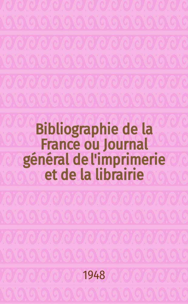 Bibliographie de la France ou Journal g&eacute;n&eacute;ral de l'imprimerie et de la librairie : Livres, compositions musicales, gravures. etc. Publ. sur les documents directement fournis par le Minist&egrave;re de l'int&eacute;rieur. Ann&eacute;e137 1948, №20