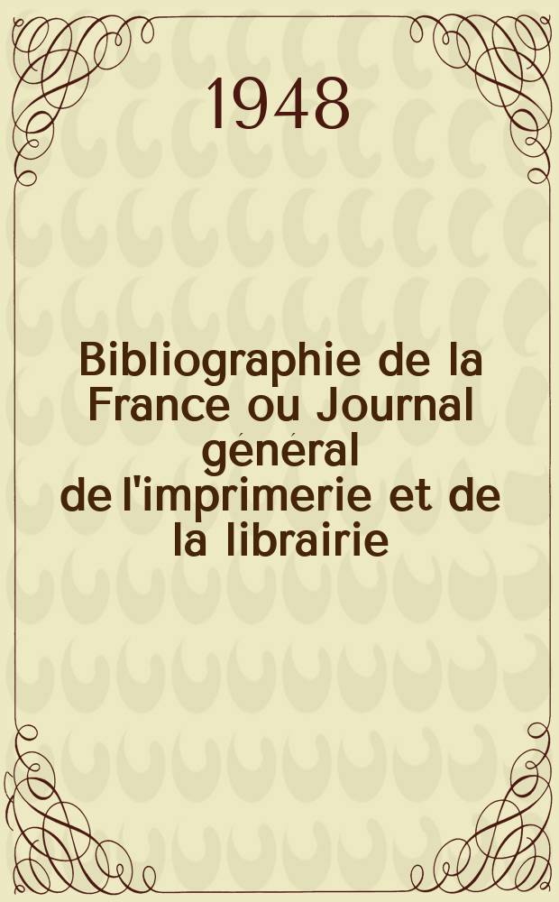 Bibliographie de la France ou Journal général de l'imprimerie et de la librairie : Livres, compositions musicales, gravures. etc. Publ. sur les documents directement fournis par le Ministère de l'intérieur. Année137 1948, №23