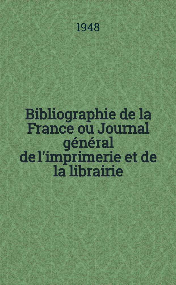 Bibliographie de la France ou Journal g&eacute;n&eacute;ral de l'imprimerie et de la librairie : Livres, compositions musicales, gravures. etc. Publ. sur les documents directement fournis par le Minist&egrave;re de l'int&eacute;rieur. Ann&eacute;e137 1948, №46