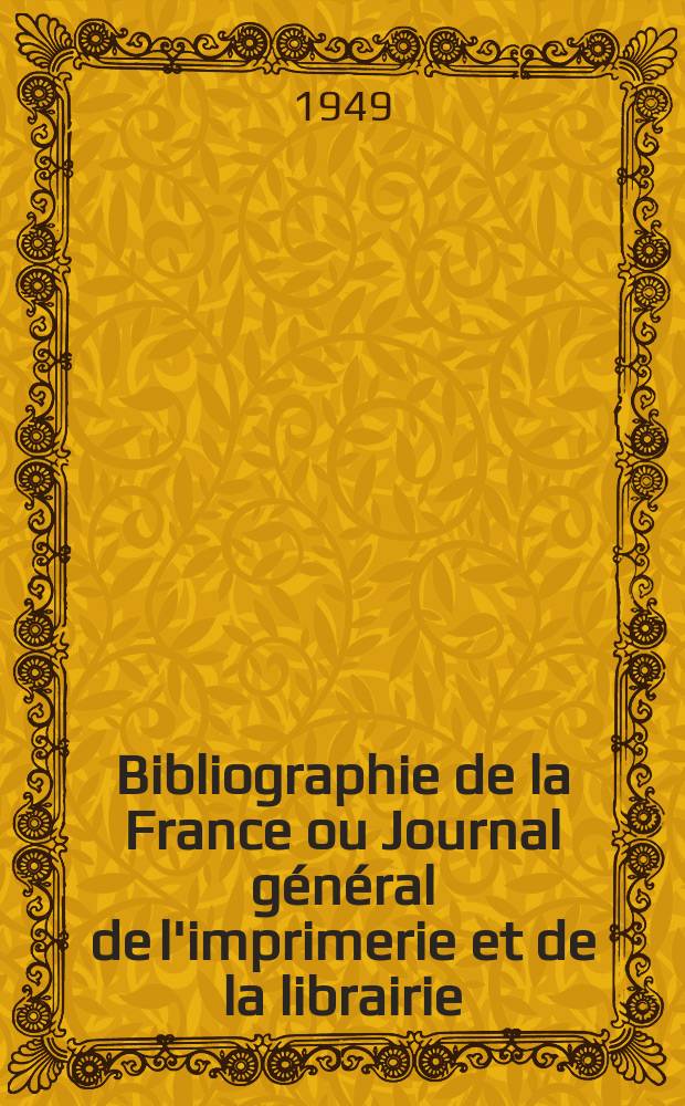 Bibliographie de la France ou Journal général de l'imprimerie et de la librairie : Livres, compositions musicales, gravures. etc. Publ. sur les documents directement fournis par le Ministère de l'intérieur. Année138 1949, №3