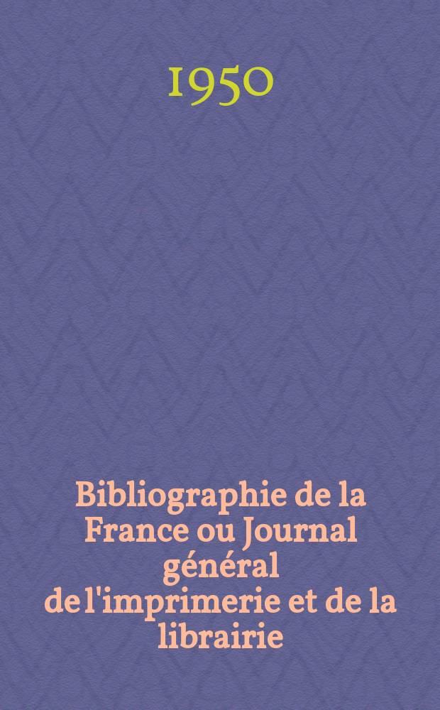 Bibliographie de la France ou Journal g&eacute;n&eacute;ral de l'imprimerie et de la librairie : Livres, compositions musicales, gravures. etc. Publ. sur les documents directement fournis par le Minist&egrave;re de l'int&eacute;rieur. Ann&eacute;e139 1950, №16