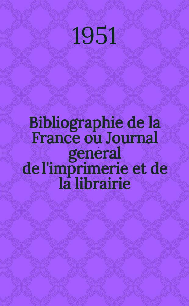 Bibliographie de la France ou Journal g&eacute;n&eacute;ral de l'imprimerie et de la librairie : Livres, compositions musicales, gravures. etc. Publ. sur les documents directement fournis par le Minist&egrave;re de l'int&eacute;rieur. Ann&eacute;e140 1951, №38