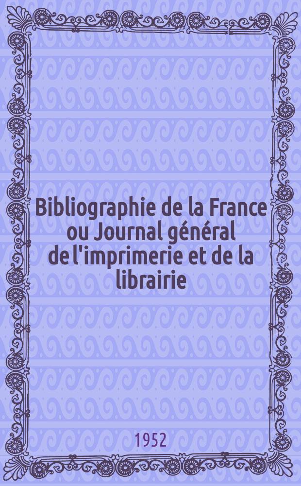 Bibliographie de la France ou Journal général de l'imprimerie et de la librairie : Livres, compositions musicales, gravures. etc. Publ. sur les documents directement fournis par le Ministère de l'intérieur. Année141 1952, №8
