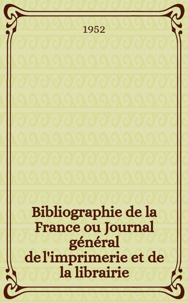 Bibliographie de la France ou Journal général de l'imprimerie et de la librairie : Livres, compositions musicales, gravures. etc. Publ. sur les documents directement fournis par le Ministère de l'intérieur. Année141 1952, №48