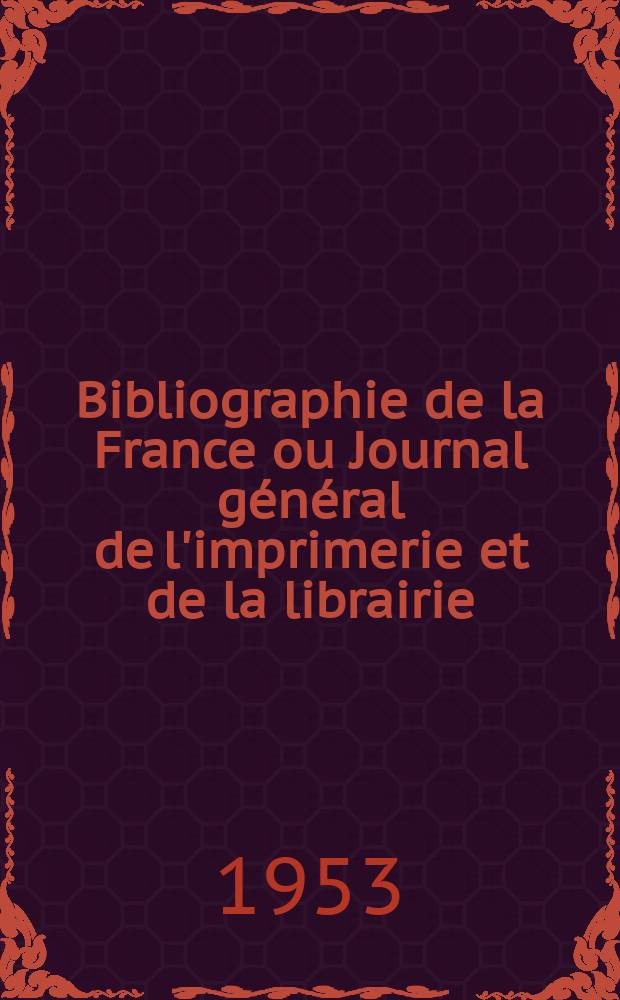 Bibliographie de la France ou Journal général de l'imprimerie et de la librairie : Livres, compositions musicales, gravures. etc. Publ. sur les documents directement fournis par le Ministère de l'intérieur. Année142 1953, №40