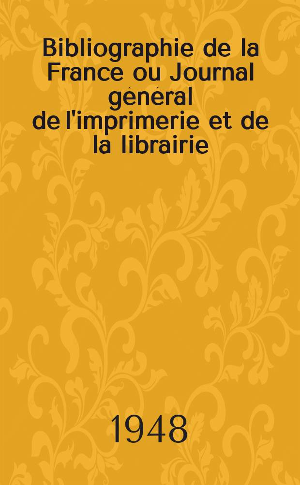 Bibliographie de la France ou Journal g&eacute;n&eacute;ral de l'imprimerie et de la librairie : Livres, compositions musicales, gravures. etc. Publ. sur les documents directement fournis par le Minist&egrave;re de l'int&eacute;rieur. Ann&eacute;e137 1948, №2