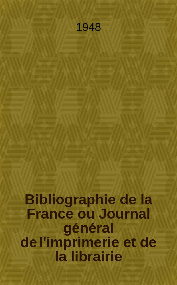 Bibliographie de la France ou Journal général de l'imprimerie et de la librairie : Livres, compositions musicales, gravures. etc. Publ. sur les documents directement fournis par le Ministère de l'intérieur. Année137 1948, №15