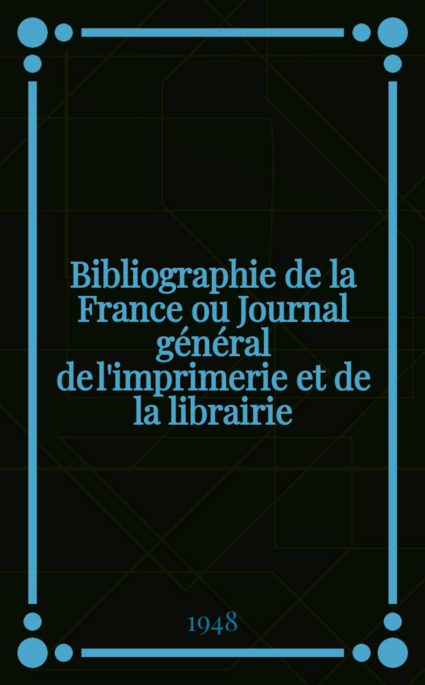 Bibliographie de la France ou Journal général de l'imprimerie et de la librairie : Livres, compositions musicales, gravures. etc. Publ. sur les documents directement fournis par le Ministère de l'intérieur. Année137 1948, №21