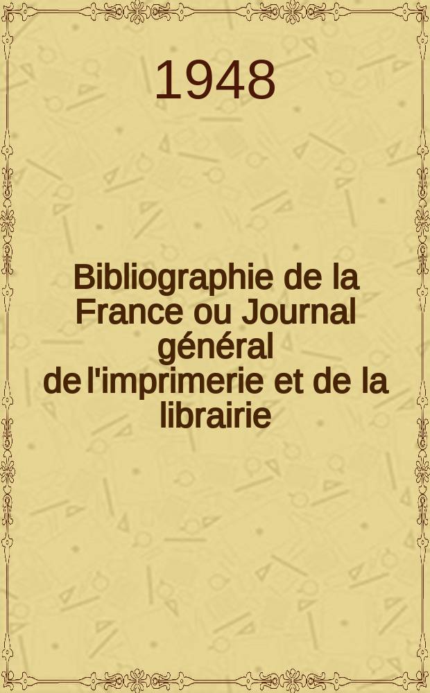 Bibliographie de la France ou Journal général de l'imprimerie et de la librairie : Livres, compositions musicales, gravures. etc. Publ. sur les documents directement fournis par le Ministère de l'intérieur. Année137 1948, №38