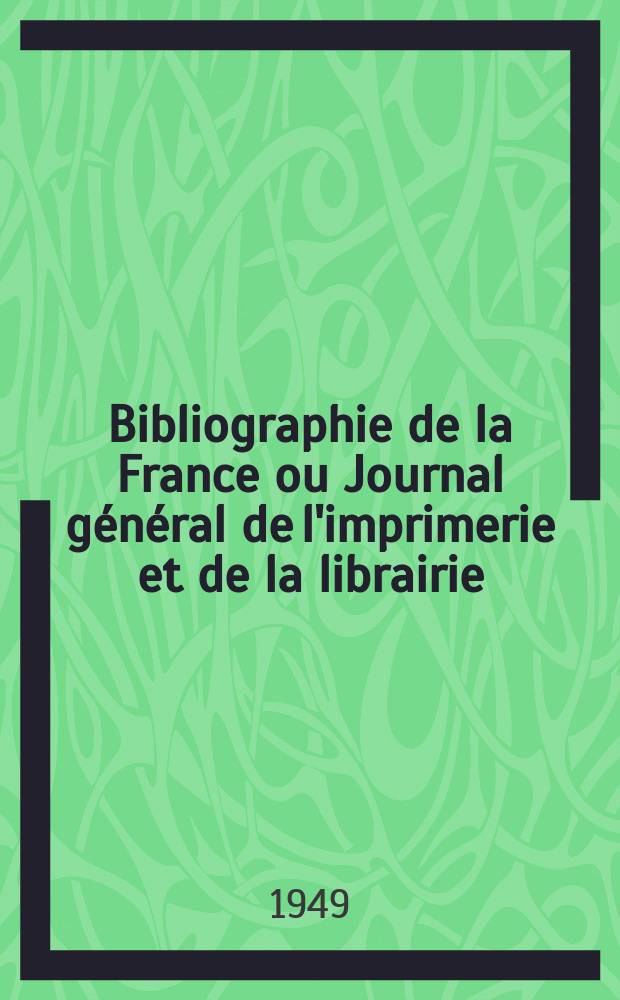 Bibliographie de la France ou Journal g&eacute;n&eacute;ral de l'imprimerie et de la librairie : Livres, compositions musicales, gravures. etc. Publ. sur les documents directement fournis par le Minist&egrave;re de l'int&eacute;rieur. Ann&eacute;e138 1949, №38