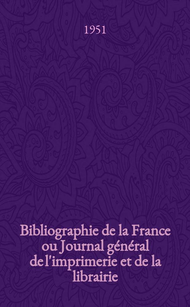 Bibliographie de la France ou Journal général de l'imprimerie et de la librairie : Livres, compositions musicales, gravures. etc. Publ. sur les documents directement fournis par le Ministère de l'intérieur. Année140 1951, №3