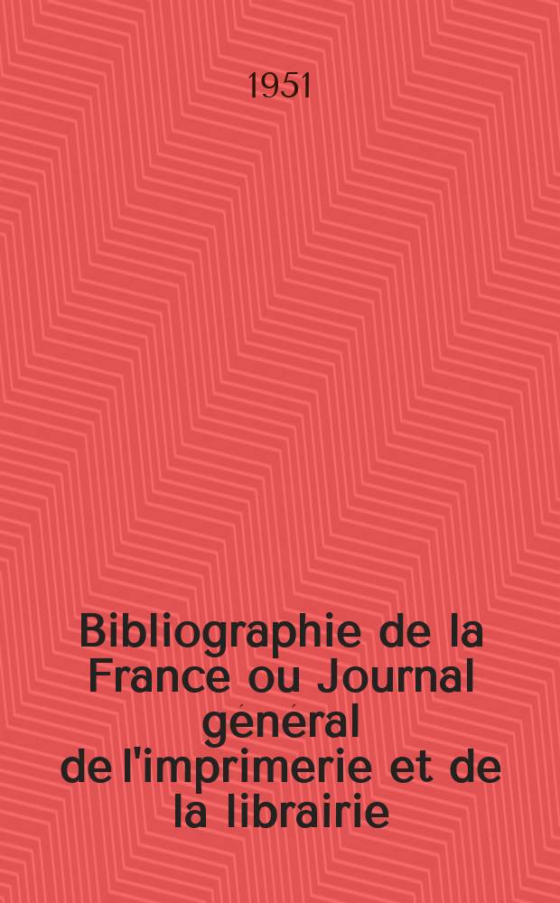 Bibliographie de la France ou Journal général de l'imprimerie et de la librairie : Livres, compositions musicales, gravures. etc. Publ. sur les documents directement fournis par le Ministère de l'intérieur. Année140 1951, №16