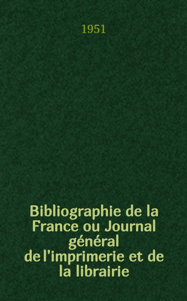 Bibliographie de la France ou Journal général de l'imprimerie et de la librairie : Livres, compositions musicales, gravures. etc. Publ. sur les documents directement fournis par le Ministère de l'intérieur. Année140 1951, №35