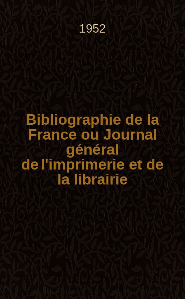 Bibliographie de la France ou Journal général de l'imprimerie et de la librairie : Livres, compositions musicales, gravures. etc. Publ. sur les documents directement fournis par le Ministère de l'intérieur. Année141 1952, №23