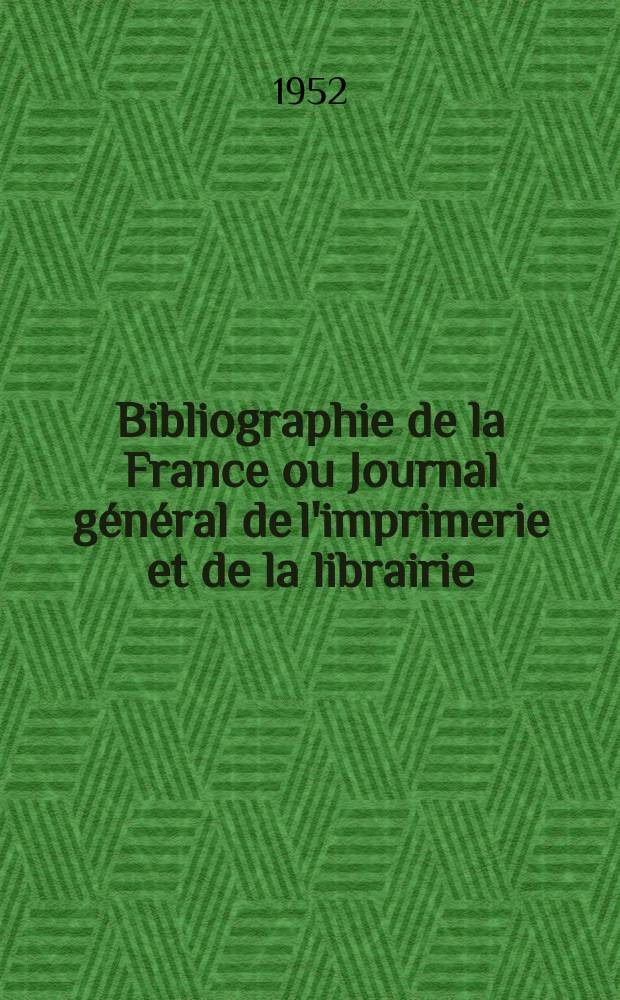 Bibliographie de la France ou Journal général de l'imprimerie et de la librairie : Livres, compositions musicales, gravures. etc. Publ. sur les documents directement fournis par le Ministère de l'intérieur. Année141 1952, №27