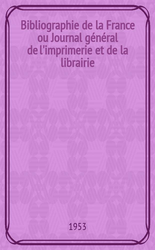 Bibliographie de la France ou Journal général de l'imprimerie et de la librairie : Livres, compositions musicales, gravures. etc. Publ. sur les documents directement fournis par le Ministère de l'intérieur. Année142 1953, №28