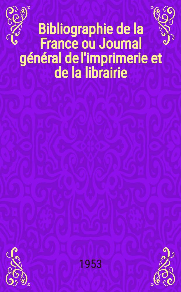 Bibliographie de la France ou Journal général de l'imprimerie et de la librairie : Livres, compositions musicales, gravures. etc. Publ. sur les documents directement fournis par le Ministère de l'intérieur. Année142 1953, №32