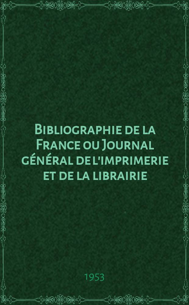 Bibliographie de la France ou Journal général de l'imprimerie et de la librairie : Livres, compositions musicales, gravures. etc. Publ. sur les documents directement fournis par le Ministère de l'intérieur. Année142 1953, №35
