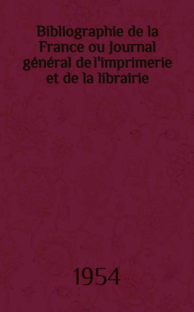 Bibliographie de la France ou Journal général de l'imprimerie et de la librairie : Livres, compositions musicales, gravures. etc. Publ. sur les documents directement fournis par le Ministère de l'intérieur. Année143 1954, №14
