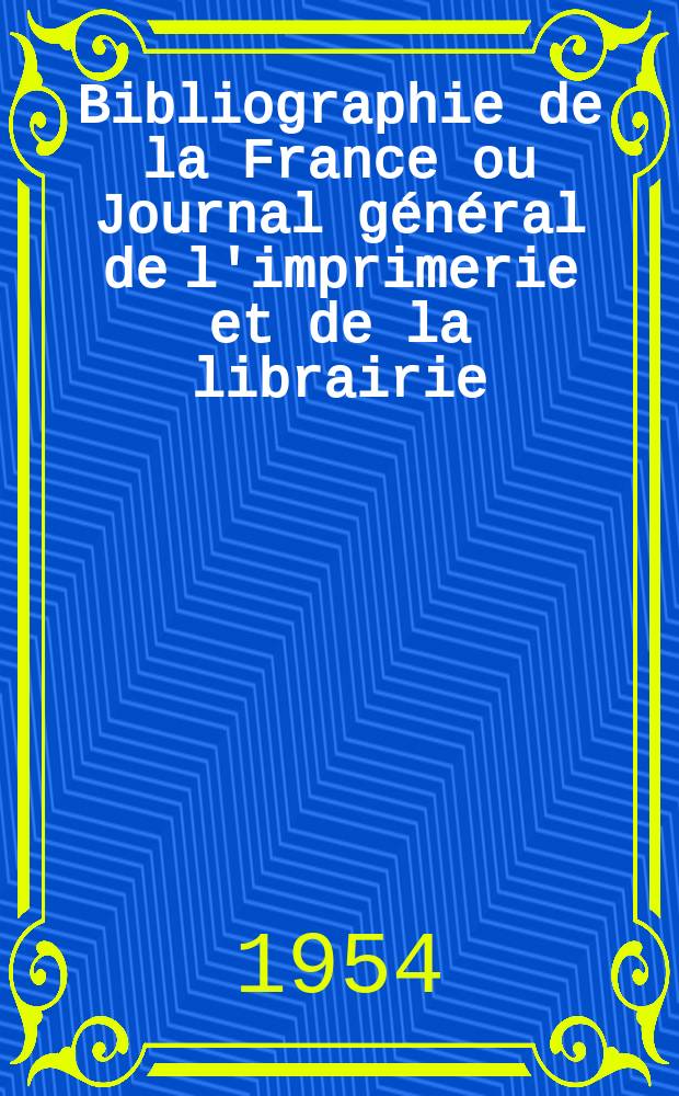 Bibliographie de la France ou Journal général de l'imprimerie et de la librairie : Livres, compositions musicales, gravures. etc. Publ. sur les documents directement fournis par le Ministère de l'intérieur. Année143 1954, №20