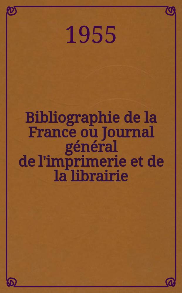 Bibliographie de la France ou Journal général de l'imprimerie et de la librairie : Livres, compositions musicales, gravures. etc. Publ. sur les documents directement fournis par le Ministère de l'intérieur. Année144 1955, №9