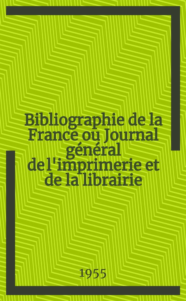 Bibliographie de la France ou Journal général de l'imprimerie et de la librairie : Livres, compositions musicales, gravures. etc. Publ. sur les documents directement fournis par le Ministère de l'intérieur. Année144 1955, №41