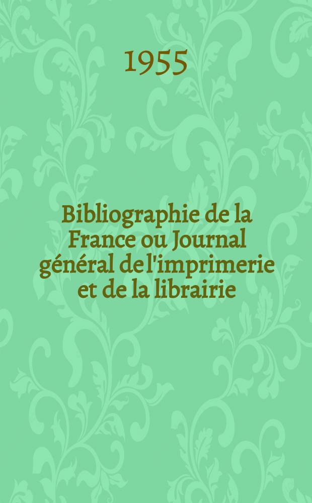 Bibliographie de la France ou Journal général de l'imprimerie et de la librairie : Livres, compositions musicales, gravures. etc. Publ. sur les documents directement fournis par le Ministère de l'intérieur. Année144 1955, №42