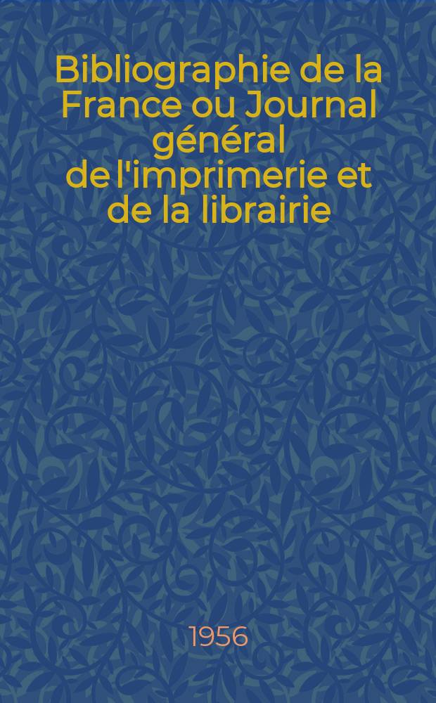 Bibliographie de la France ou Journal général de l'imprimerie et de la librairie : Livres, compositions musicales, gravures. etc. Publ. sur les documents directement fournis par le Ministère de l'intérieur. Année145 1956, №14