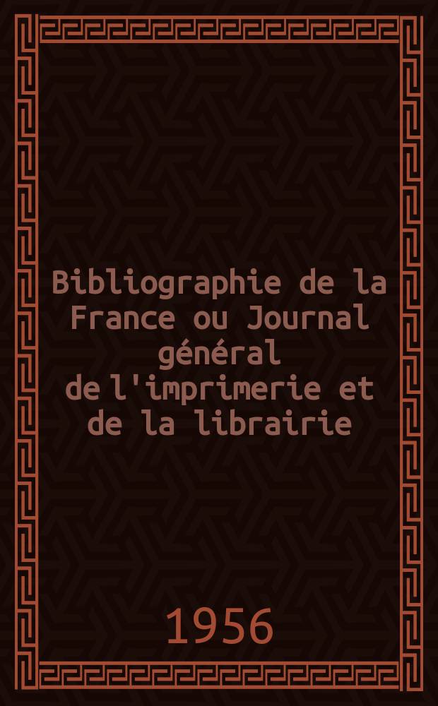 Bibliographie de la France ou Journal général de l'imprimerie et de la librairie : Livres, compositions musicales, gravures. etc. Publ. sur les documents directement fournis par le Ministère de l'intérieur. Année145 1956, №19