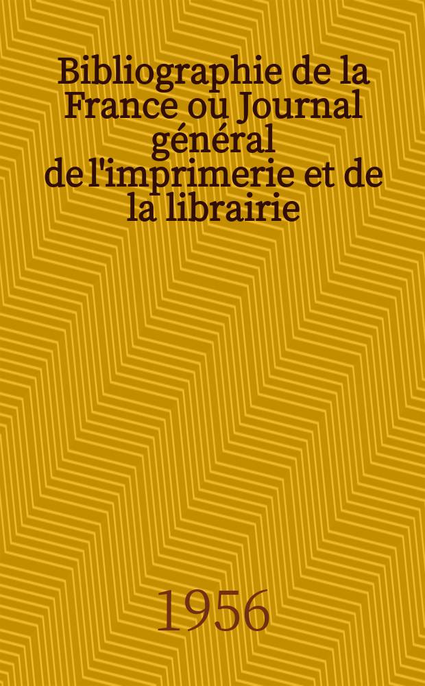 Bibliographie de la France ou Journal général de l'imprimerie et de la librairie : Livres, compositions musicales, gravures. etc. Publ. sur les documents directement fournis par le Ministère de l'intérieur. Année145 1956, №36