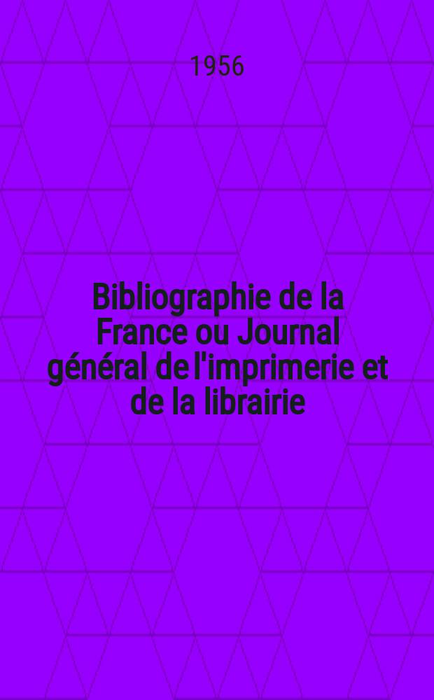 Bibliographie de la France ou Journal général de l'imprimerie et de la librairie : Livres, compositions musicales, gravures. etc. Publ. sur les documents directement fournis par le Ministère de l'intérieur. Année145 1956, №38