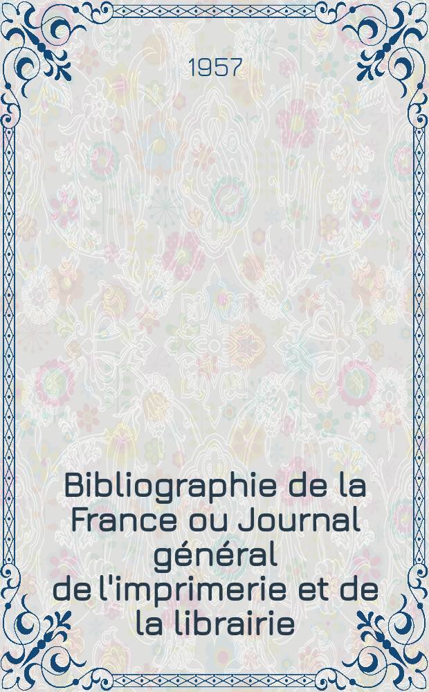 Bibliographie de la France ou Journal général de l'imprimerie et de la librairie : Livres, compositions musicales, gravures. etc. Publ. sur les documents directement fournis par le Ministère de l'intérieur. Année146 1957, №4
