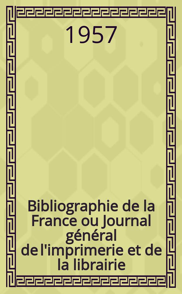 Bibliographie de la France ou Journal général de l'imprimerie et de la librairie : Livres, compositions musicales, gravures. etc. Publ. sur les documents directement fournis par le Ministère de l'intérieur. Année146 1957, №8