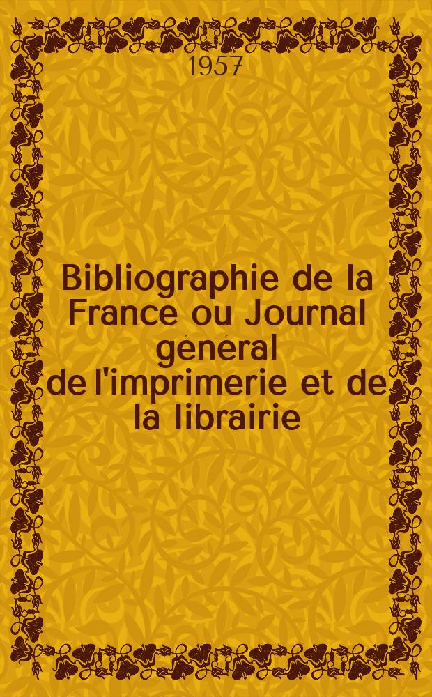 Bibliographie de la France ou Journal général de l'imprimerie et de la librairie : Livres, compositions musicales, gravures. etc. Publ. sur les documents directement fournis par le Ministère de l'intérieur. Année146 1957, №31