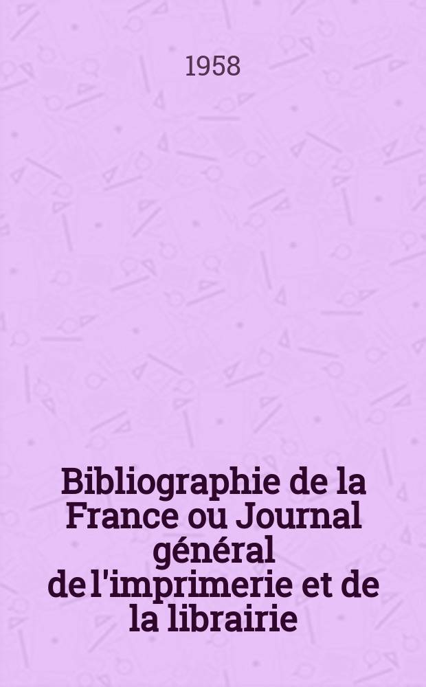 Bibliographie de la France ou Journal général de l'imprimerie et de la librairie : Livres, compositions musicales, gravures. etc. Publ. sur les documents directement fournis par le Ministère de l'intérieur. Année147 1958, №14