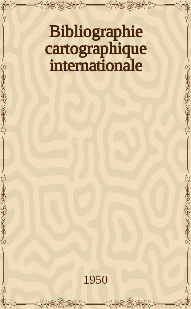 Bibliographie cartographique internationale : Publ. sous les auspices du Comité national français de géographie et de l'Union géographique internationale. [2] : 1948