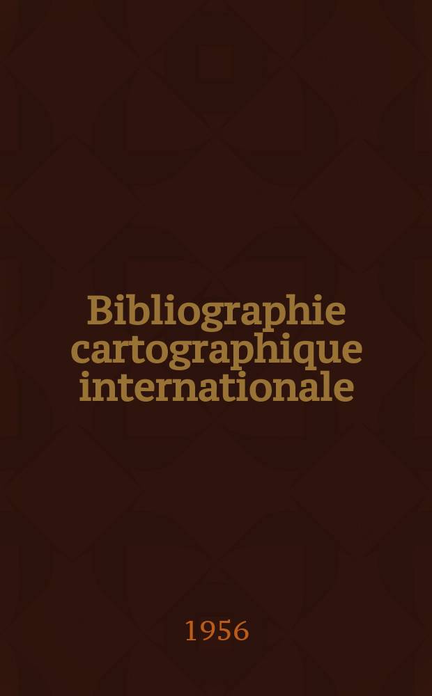 Bibliographie cartographique internationale : Publ. sous les auspices du Comité national français de géographie et de l'Union géographique internationale. 7 : 1954