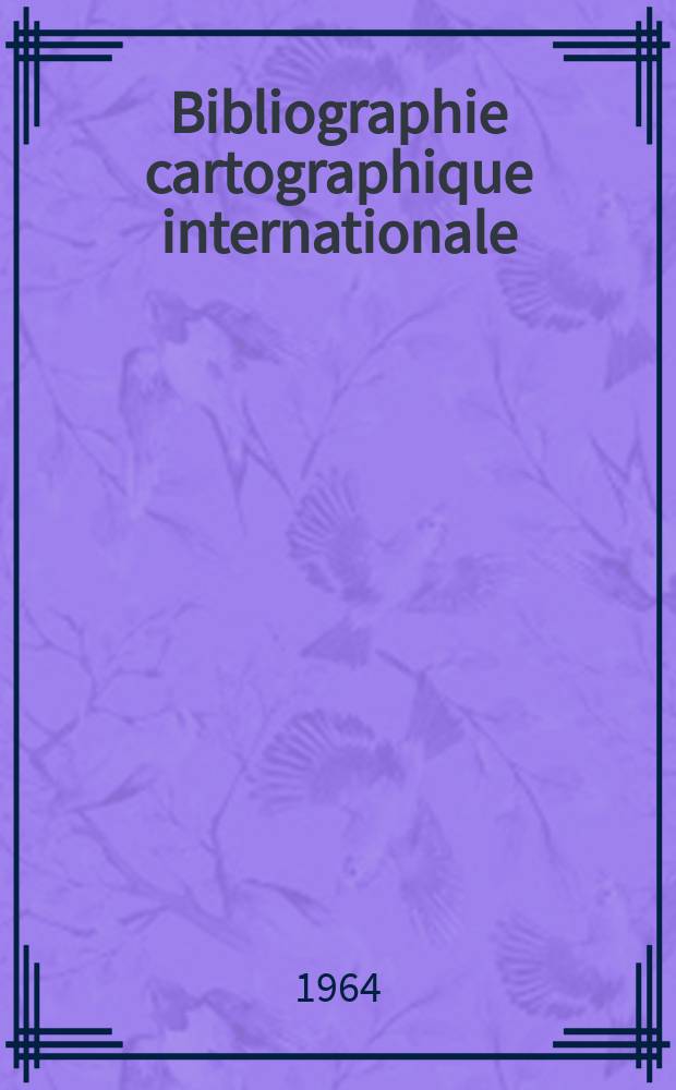 Bibliographie cartographique internationale : Publ. sous les auspices du Comité national français de géographie et de l'Union géographique internationale. 15 : 1962