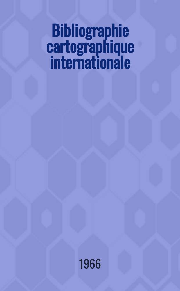 Bibliographie cartographique internationale : Publ. sous les auspices du Comité national français de géographie et de l'Union géographique internationale. 17 : 1964