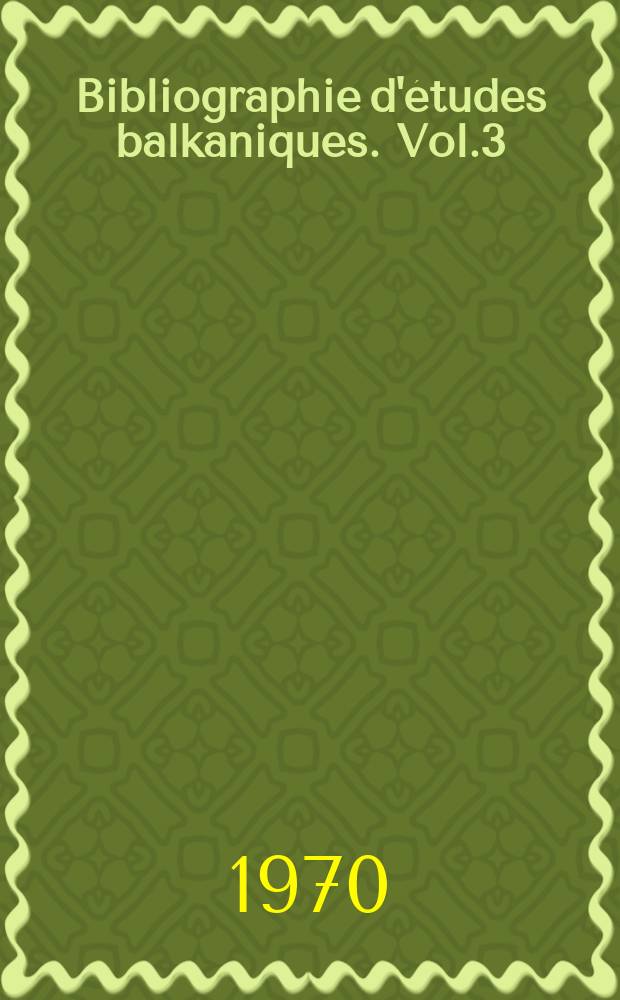 Bibliographie d'études balkaniques. Vol.3 : 1968