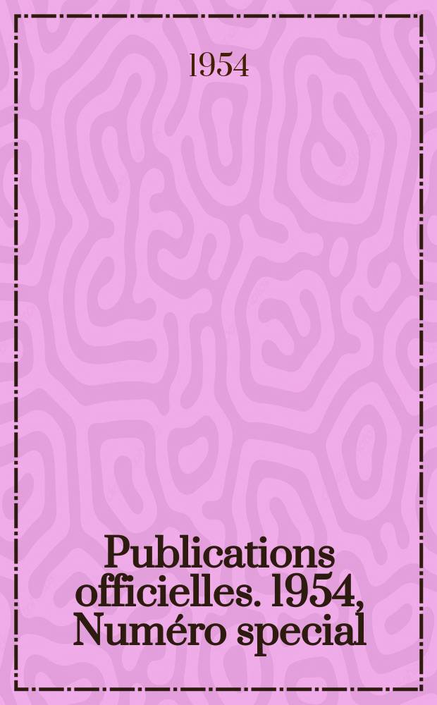 Publications officielles. 1954, Numéro special : État des périodique officiels. Liste des revues, journaux et bulletins statistiques des assemblées parlemetaire et des administration centrales, mise à jour au fer janvier 1954