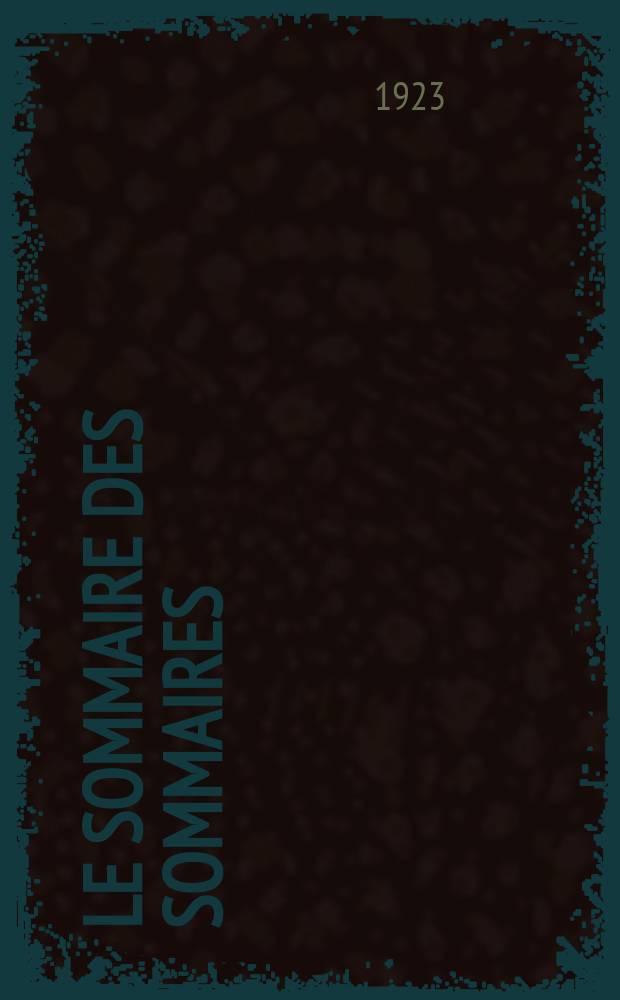 Le sommaire des sommaires : Table m&eacute;thodique hebdomadaire des articles, des revues et publications fran&ccedil;aises &eacute;tablie par la Bibliographie de la France (Journal g&eacute;n&eacute;ral de l'imprimerie et de la librairie)