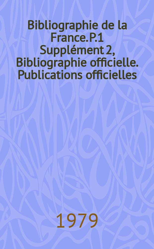 Bibliographie de la France. P.1 Supplément 2, [Bibliographie officielle]. Publications officielles