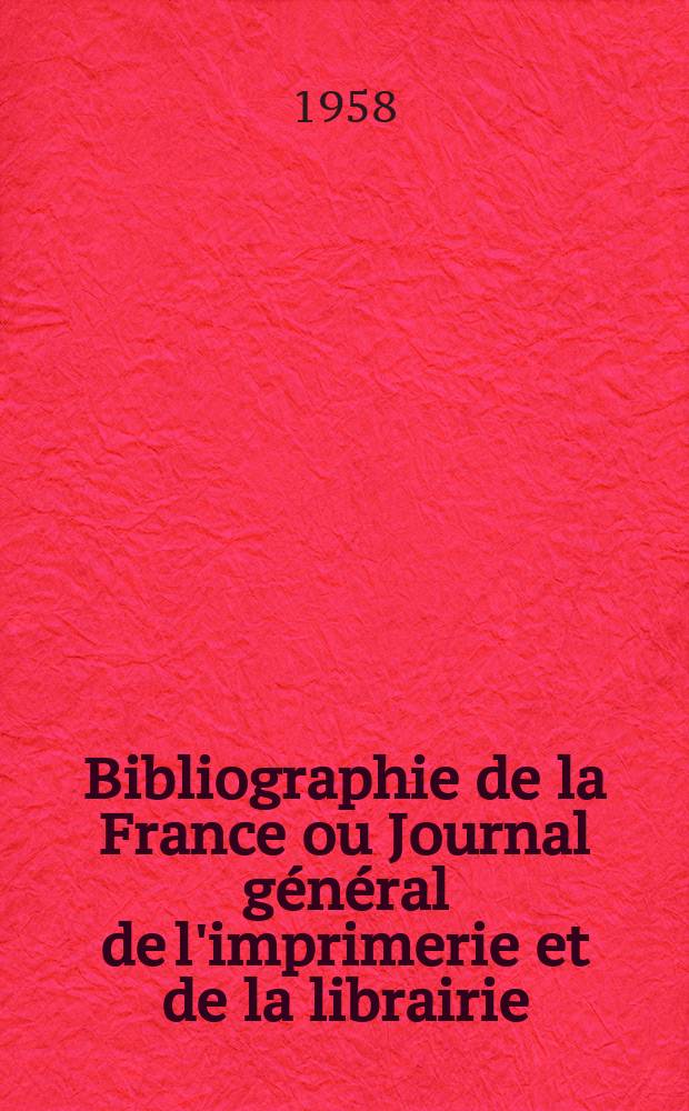 Bibliographie de la France ou Journal g&eacute;n&eacute;ral de l'imprimerie et de la librairie : Livres, compositions musicales, gravures. etc. Publ. sur les documents directement fournis par le Minist&egrave;re de l'int&eacute;rieur. Ann&eacute;e147 1958, №28