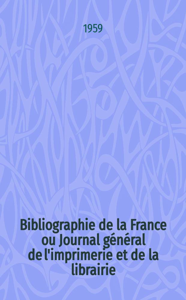 Bibliographie de la France ou Journal général de l'imprimerie et de la librairie : Livres, compositions musicales, gravures. etc. Publ. sur les documents directement fournis par le Ministère de l'intérieur. Année148 1959, №17