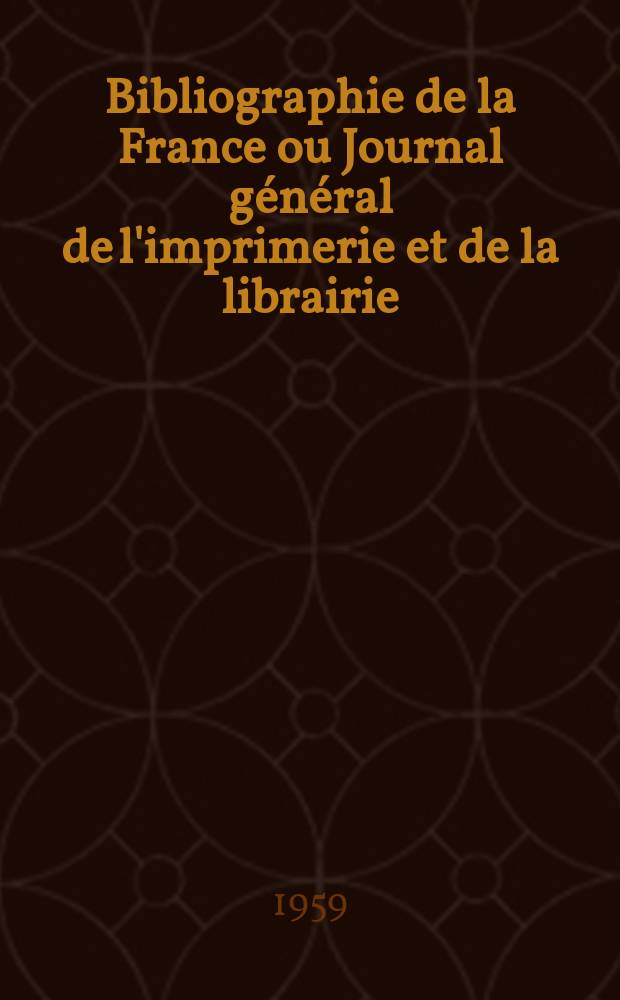 Bibliographie de la France ou Journal général de l'imprimerie et de la librairie : Livres, compositions musicales, gravures. etc. Publ. sur les documents directement fournis par le Ministère de l'intérieur. Année148 1959, №26
