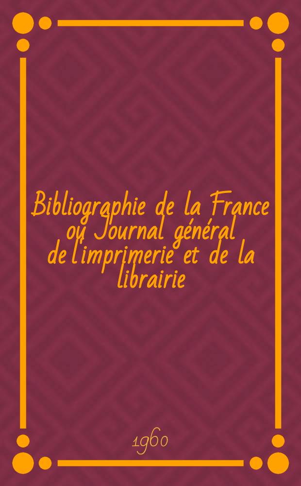 Bibliographie de la France ou Journal général de l'imprimerie et de la librairie : Livres, compositions musicales, gravures. etc. Publ. sur les documents directement fournis par le Ministère de l'intérieur. Année149 1960, №8