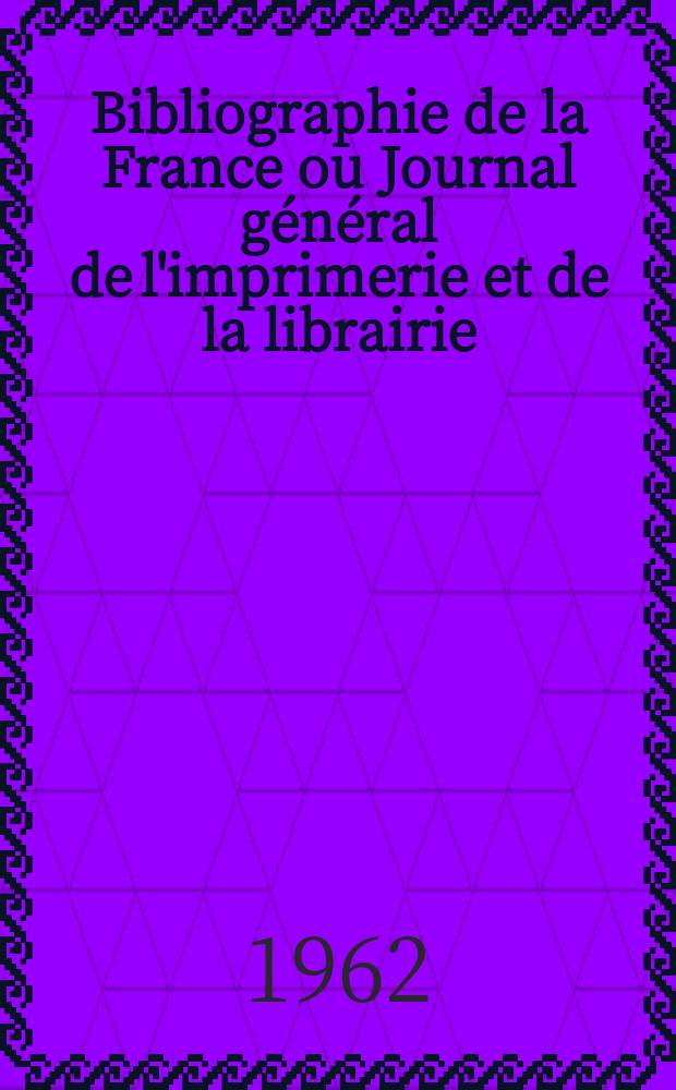 Bibliographie de la France ou Journal général de l'imprimerie et de la librairie : Livres, compositions musicales, gravures. etc. Publ. sur les documents directement fournis par le Ministère de l'intérieur. Année151 1962, №27